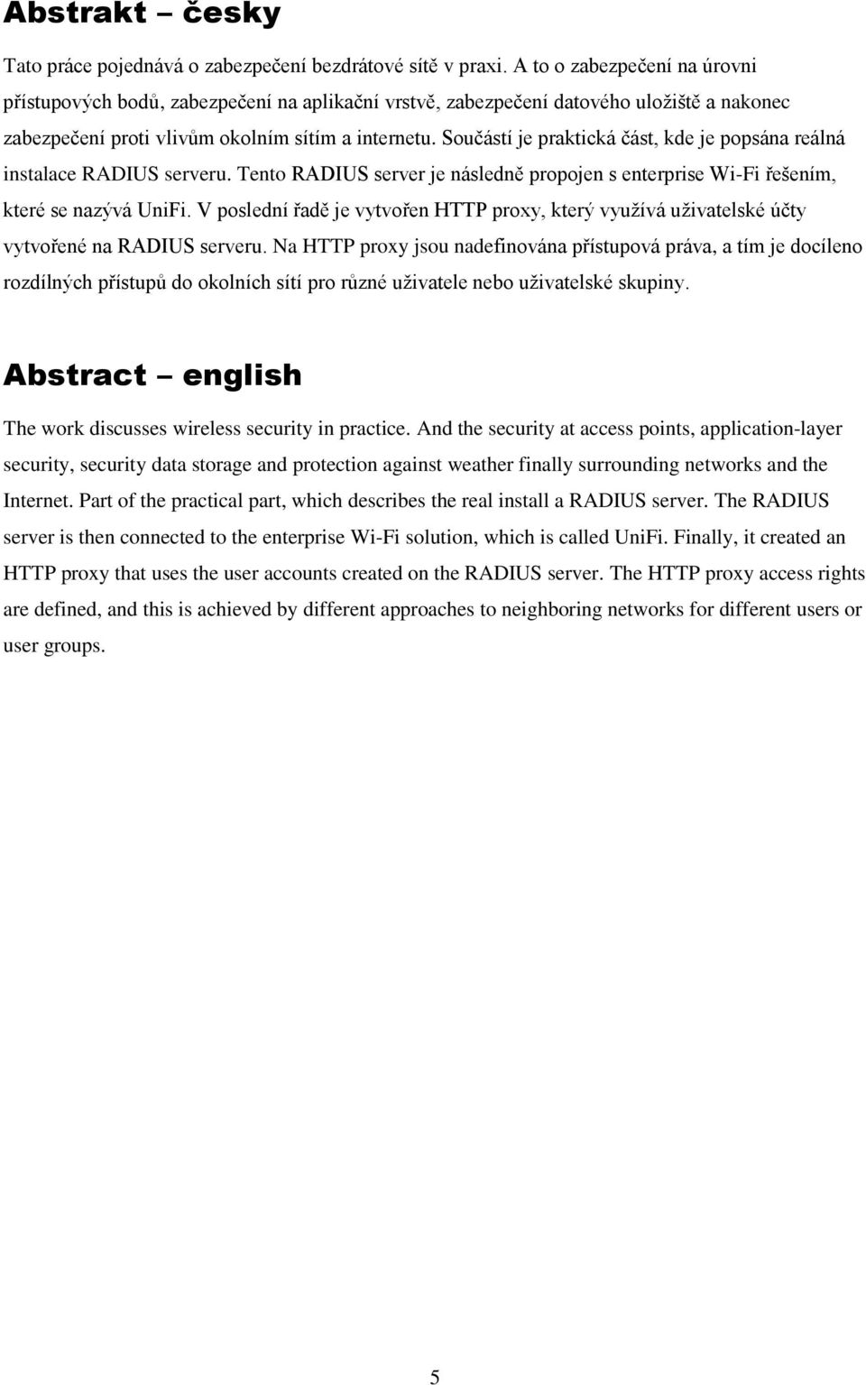 Součástí je praktická část, kde je popsána reálná instalace RADIUS serveru. Tento RADIUS server je následně propojen s enterprise Wi-Fi řešením, které se nazývá UniFi.