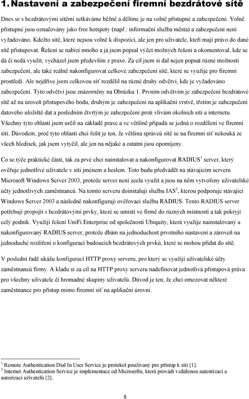 Řešení se nabízí mnoho a já jsem popsal výčet možných řešení a okomentoval, kde se dá či nedá využít, vycházel jsem především z praxe.