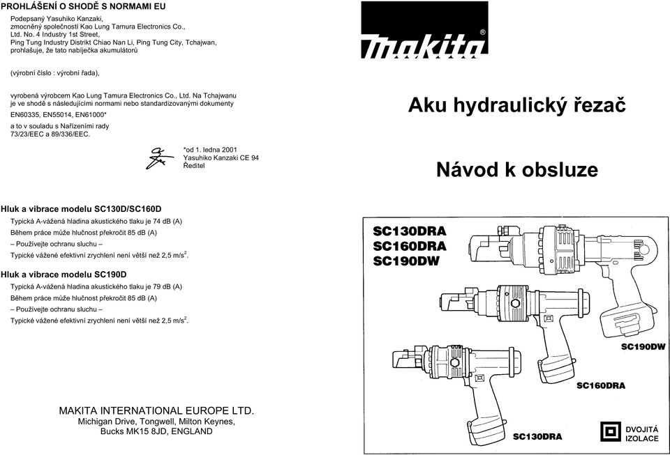 Electronics Co., Ltd. Na Tchajwanu je ve shod s následujícími normami nebo standardizovanými dokumenty EN60335, EN55014, EN61000* a to v souladu s Na ízeními rady 73/23/EEC a 89/336/EEC. *od 1.