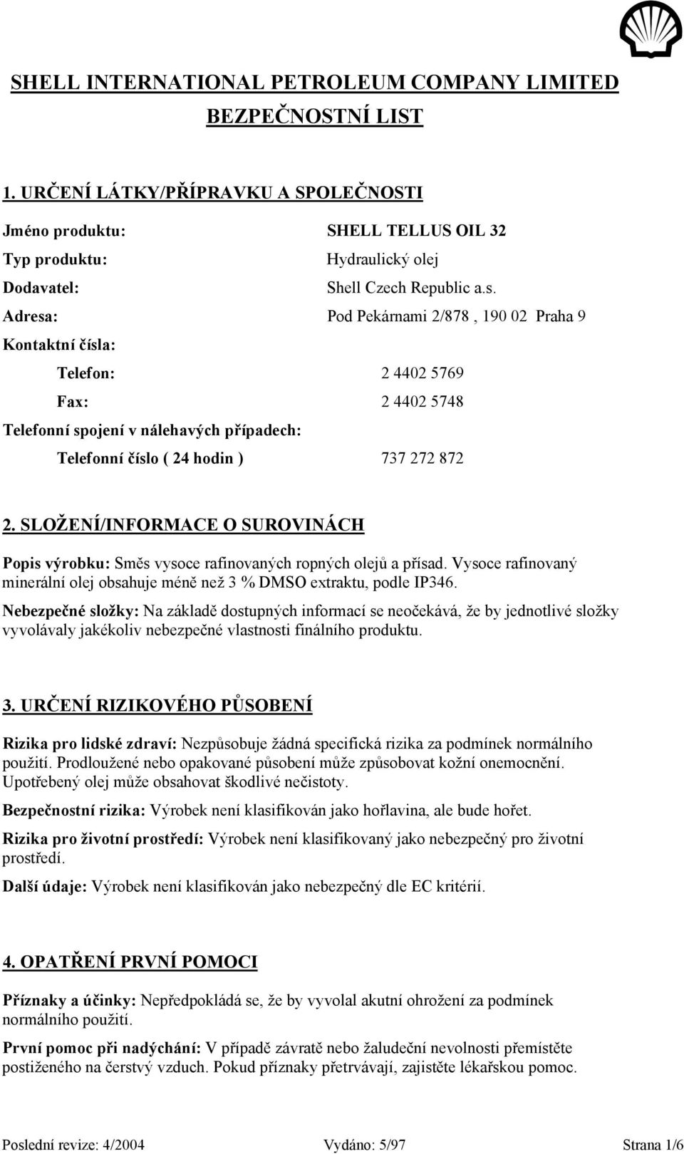 Adresa: Pod Pekárnami 2/878, 190 02 Praha 9 Kontaktní čísla: Telefon: 2 4402 5769 Fax: 2 4402 5748 Telefonní spojení v nálehavých případech: Telefonní číslo ( 24 hodin ) 737 272 872 2.