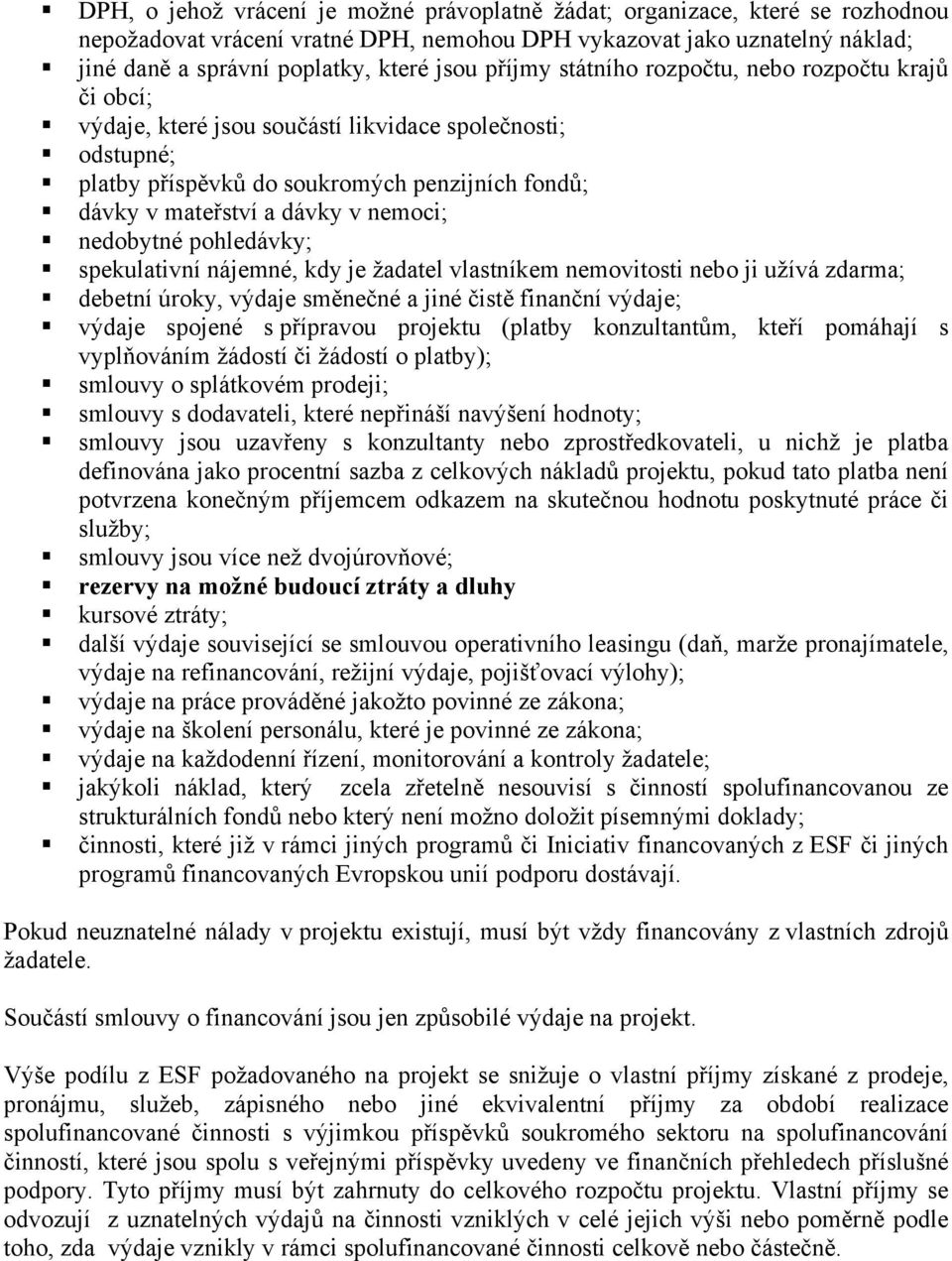 nemoci; nedobytné pohledávky; spekulativní nájemné, kdy je žadatel vlastníkem nemovitosti nebo ji užívá zdarma; debetní úroky, výdaje směnečné a jiné čistě finanční výdaje; výdaje spojené s přípravou