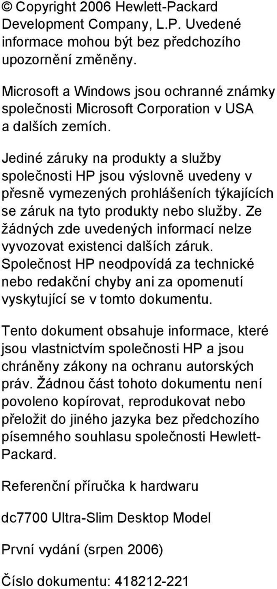 Jediné záruky na produkty a služby společnosti HP jsou výslovně uvedeny v přesně vymezených prohlášeních týkajících se záruk na tyto produkty nebo služby.