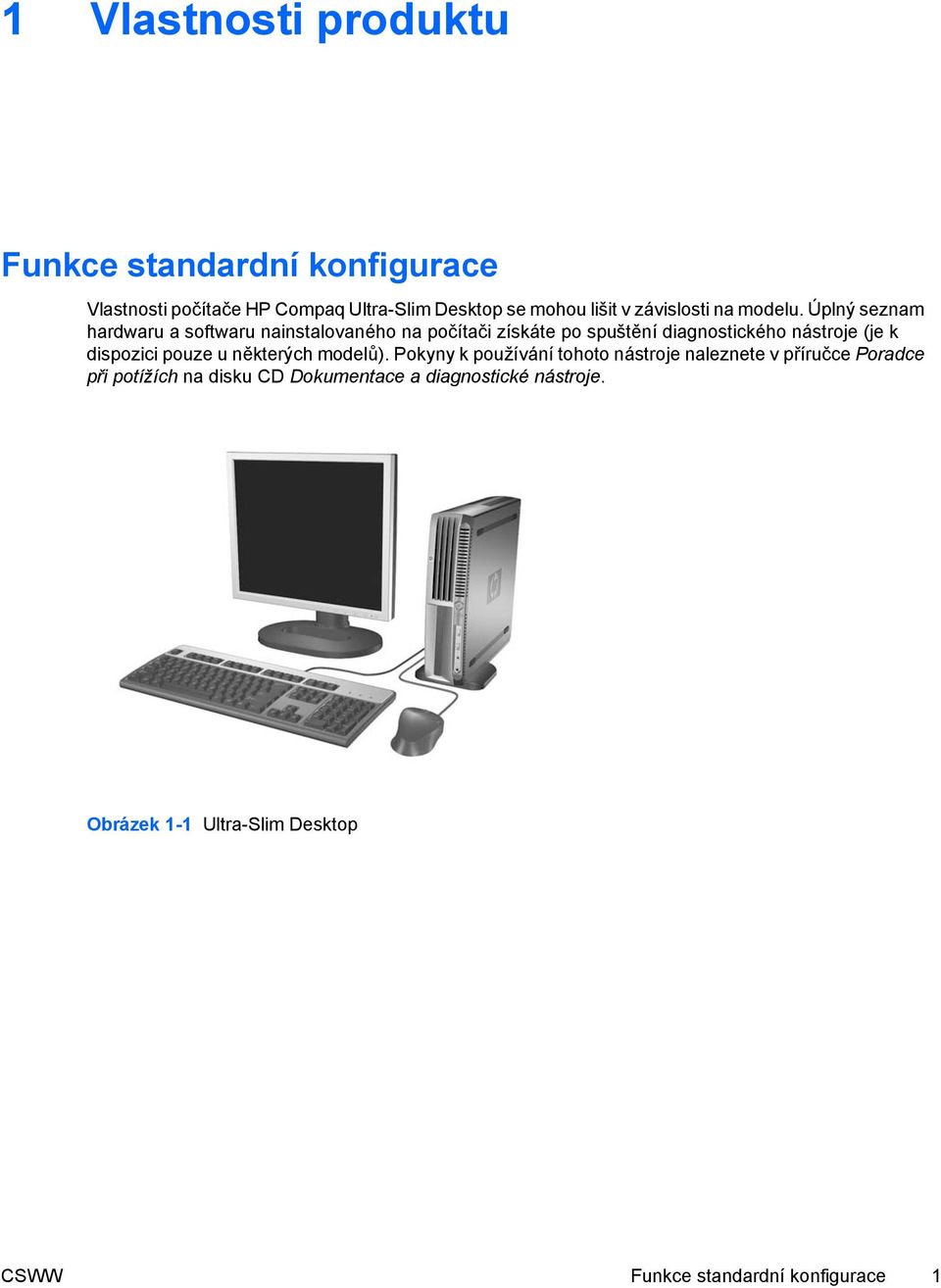 Úplný seznam hardwaru a softwaru nainstalovaného na počítači získáte po spuštění diagnostického nástroje (je k dispozici