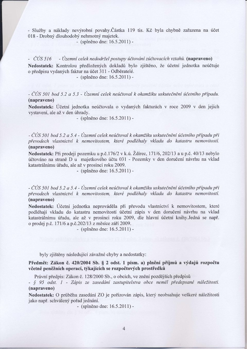 3 - Územní celek ne čtovalk okamžikuusla, ečnění četníhopťípadu. Nedostatek: Úeetní jednotka ne čtovala o vydan;ich fakturách v roce 2009 v den jejich vystavení,ateaž v den hrady.. (splněnodne: 6.