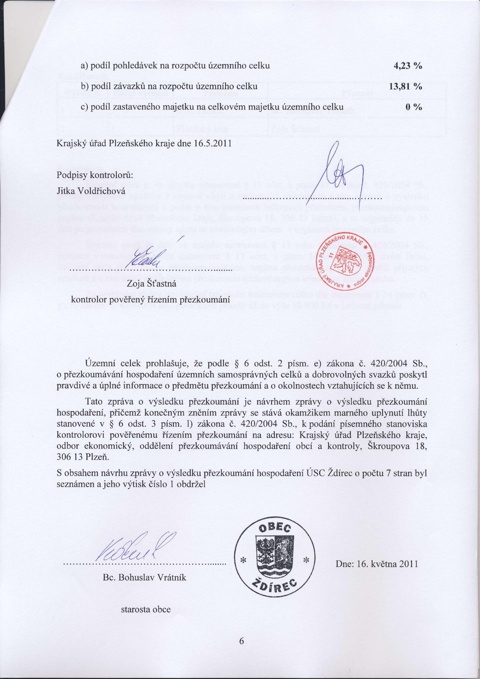 42012004 Sb., o pťezkoumáváníhospodaťení rizemníchsamosprávnychcelkri a dobrovolnych svazk poskyl pravdivéa riplnéinformace o pťedmětupťezkoumánía o okolnostech vztahujícíchse k němu.