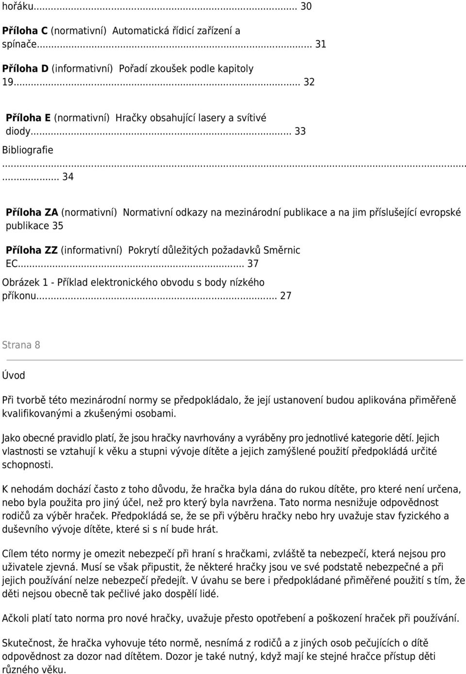 .. 34 Příloha ZA (normativní) Normativní odkazy na mezinárodní publikace a na jim příslušející evropské publikace 35 Příloha ZZ (informativní) Pokrytí důležitých požadavků Směrnic EC.