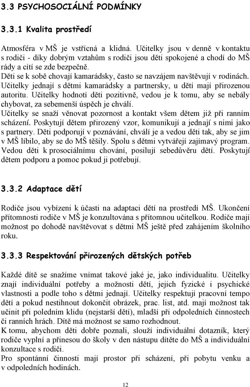 Děti se k sobě chovají kamarádsky, často se navzájem navštěvují v rodinách. Učitelky jednají s dětmi kamarádsky a partnersky, u dětí mají přirozenou autoritu.