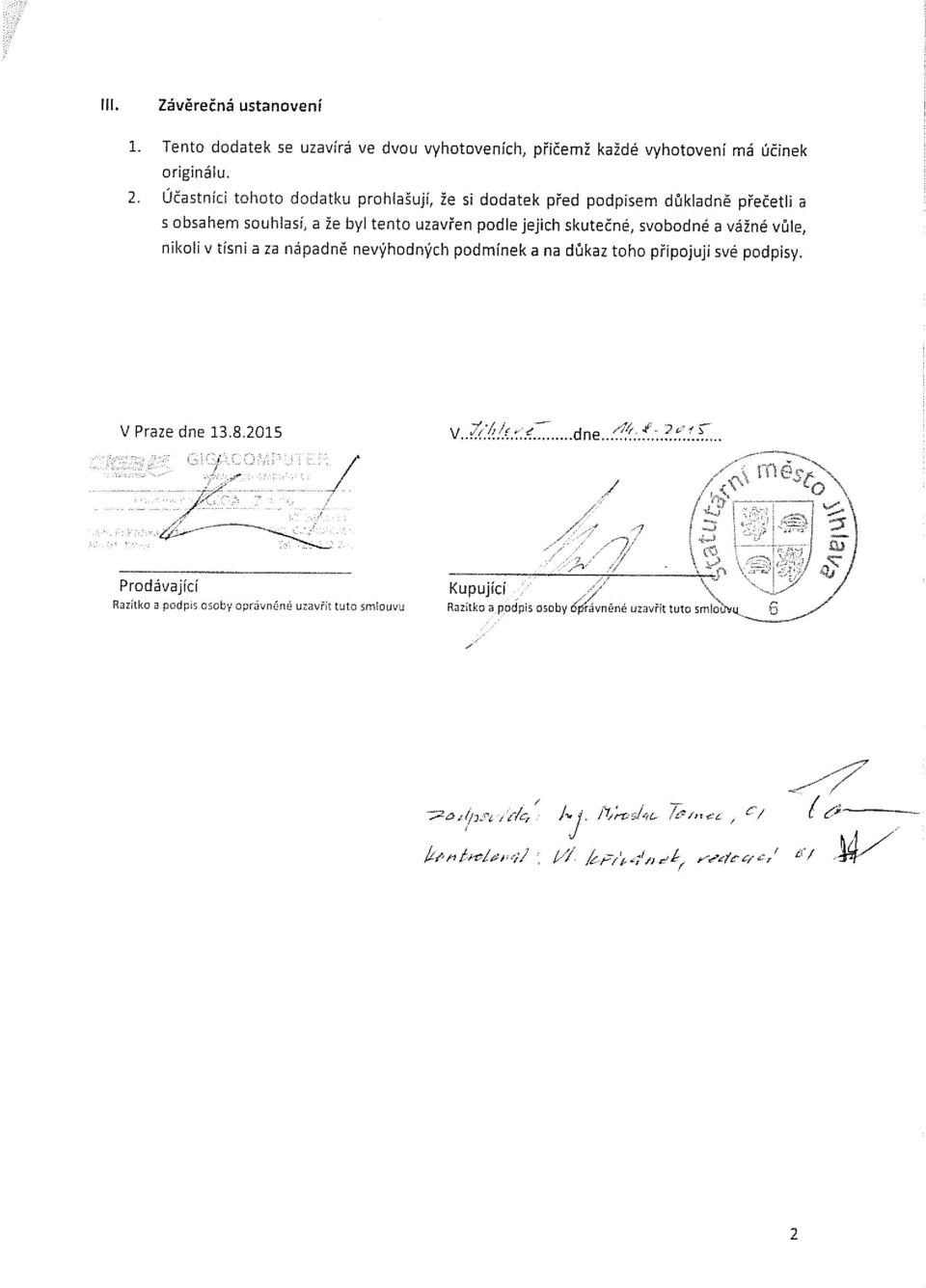 a že byl tento uzavřen podle jejich skutečné, svobodné a vážné vůle, nikoliv tísni a za nápadně nevýhodných podmínek a na důkaz toho připojuji své