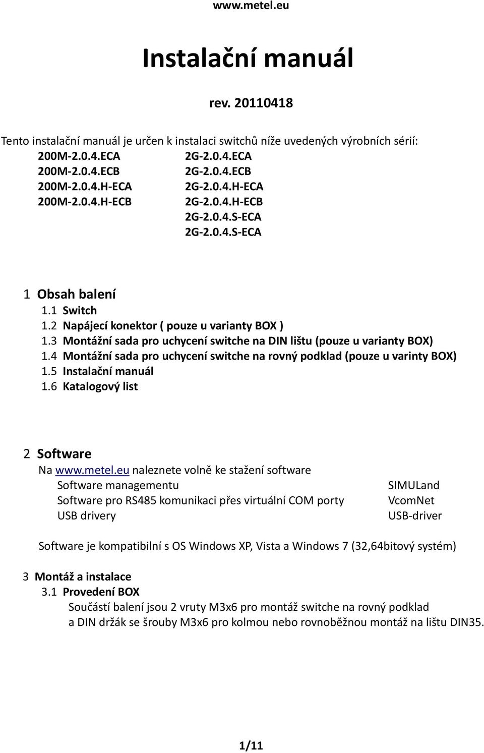 3 Montážní sada pro uchycení switche na DIN lištu (pouze u varianty BOX) 1.4 Montážní sada pro uchycení switche na rovný podklad (pouze u varinty BOX) 1.5 Instalační manuál 1.