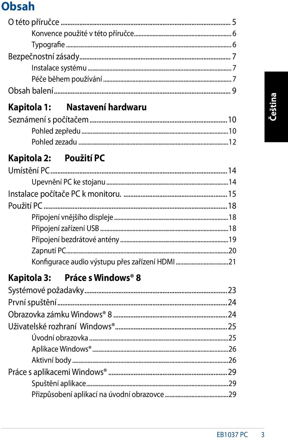 ..14 Instalace počítače PC k monitoru....15 Použití PC...18 Připojení vnějšího displeje...18 Připojení zařízení USB...18 Připojení bezdrátové antény...19 Zapnutí PC.