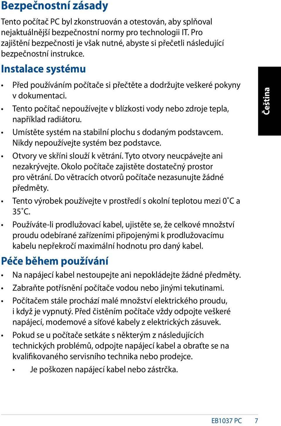 Tento počítač nepoužívejte v blízkosti vody nebo zdroje tepla, například radiátoru. Umístěte systém na stabilní plochu s dodaným podstavcem. Nikdy nepoužívejte systém bez podstavce.