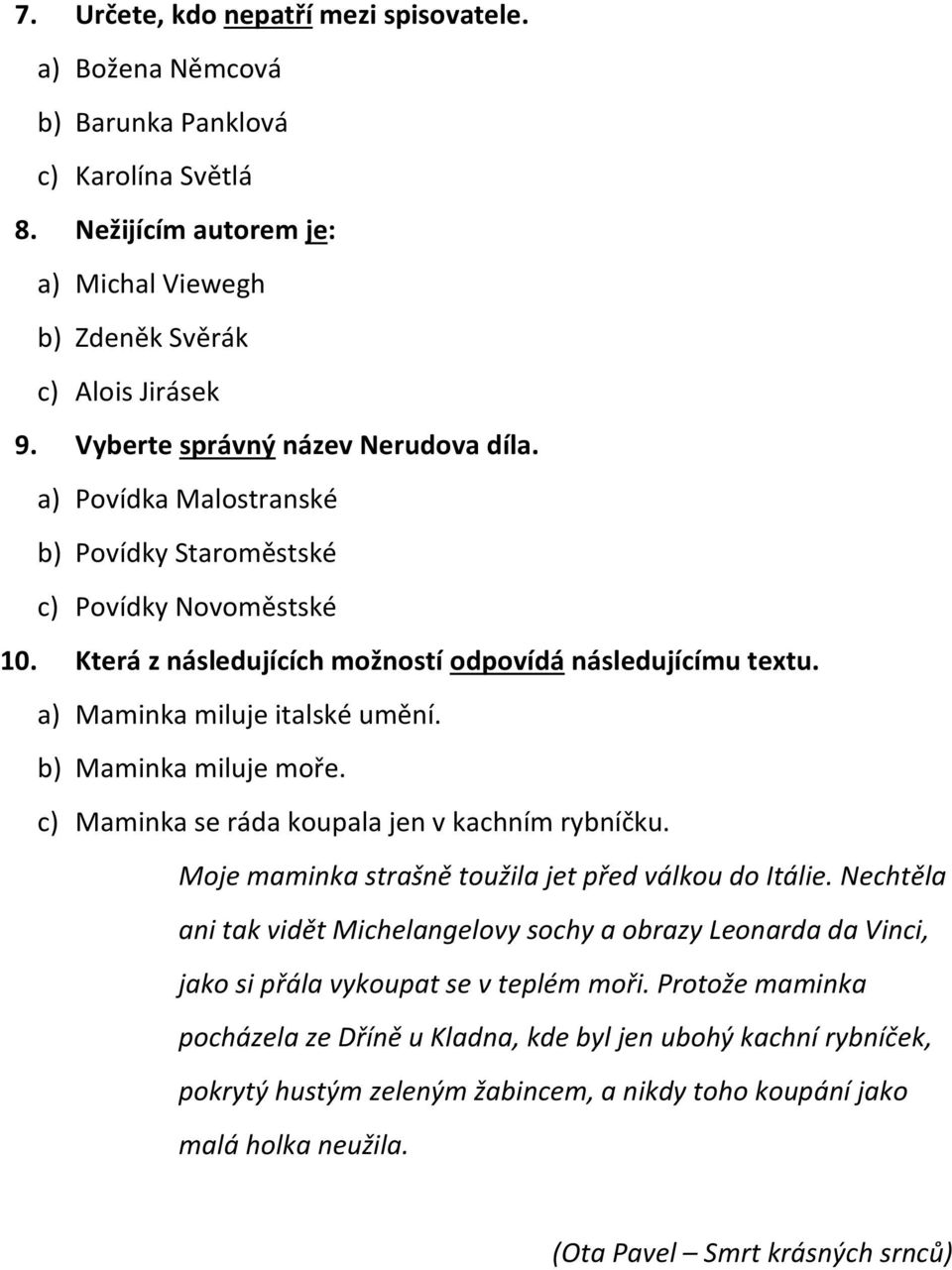 a) Maminka miluje italské umění. b) Maminka miluje moře. c) Maminka se ráda koupala jen v kachním rybníčku. Moje maminka strašně toužila jet před válkou do Itálie.