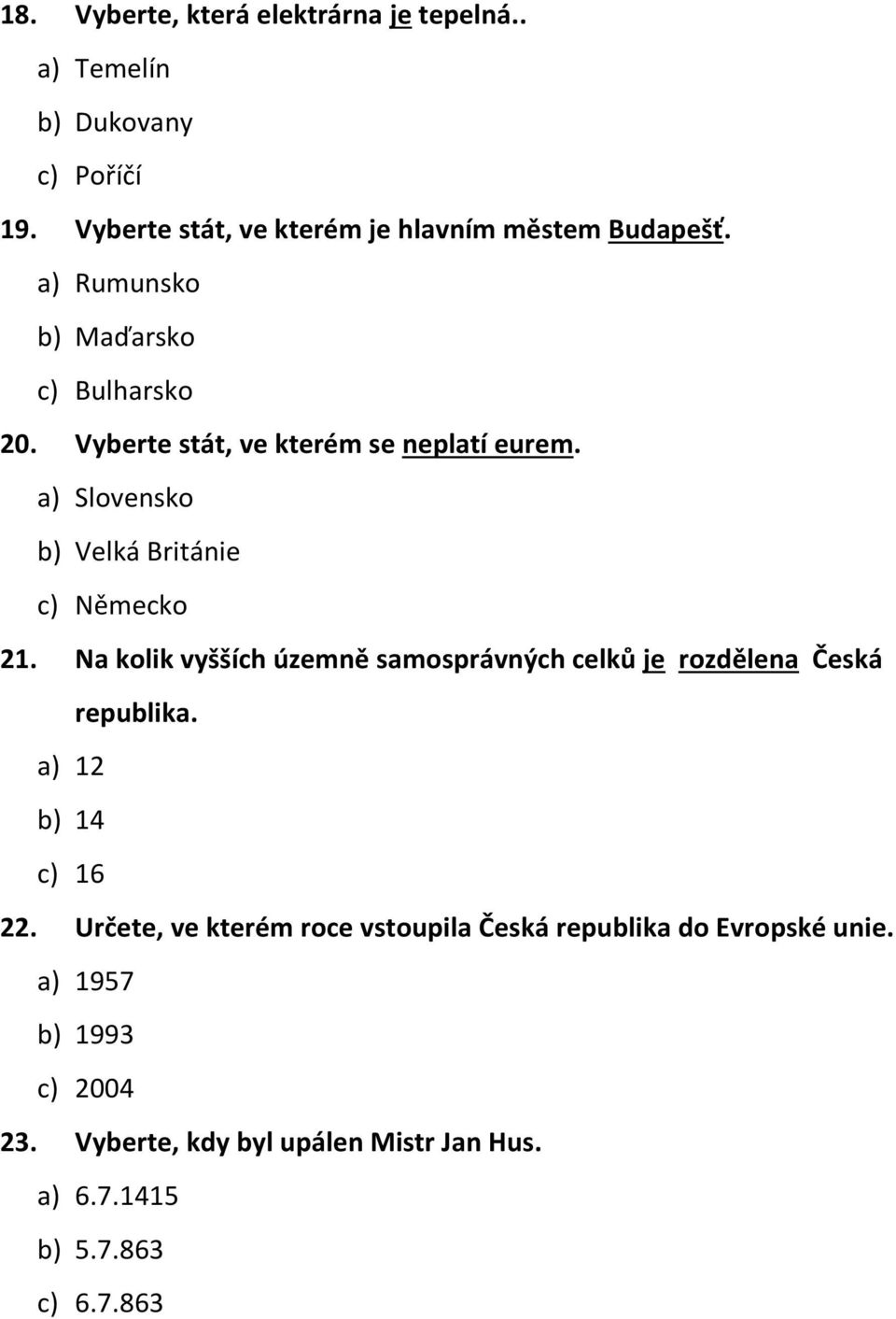 Na kolik vyšších územně samosprávných celků je rozdělena Česká republika. a) 12 b) 14 c) 16 22.