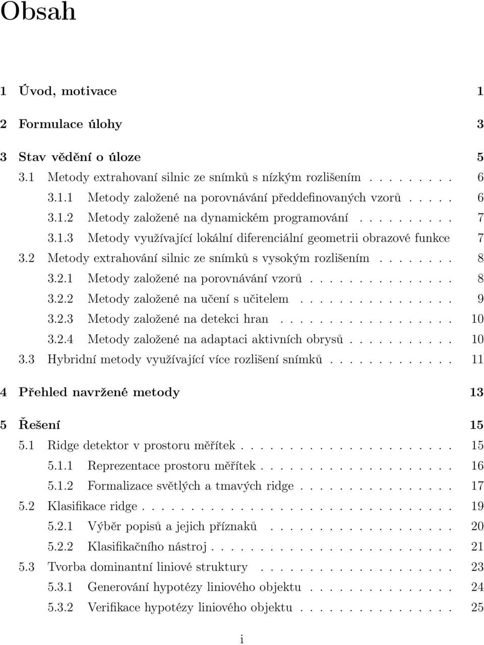 2 Metody extrahování silnic ze snímků s vysokým rozlišením........ 8 3.2.1 Metody založené na porovnávání vzorů............... 8 3.2.2 Metody založené na učení s učitelem................ 9 3.2.3 Metody založené na detekci hran.