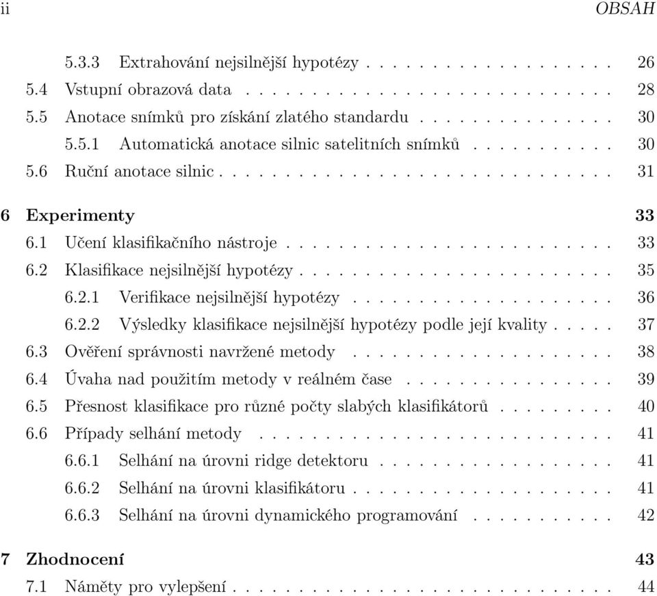 2.1 Verifikace nejsilnější hypotézy.................... 36 6.2.2 Výsledky klasifikace nejsilnější hypotézy podle její kvality..... 37 6.3 Ověření správnosti navržené metody.................... 38 6.