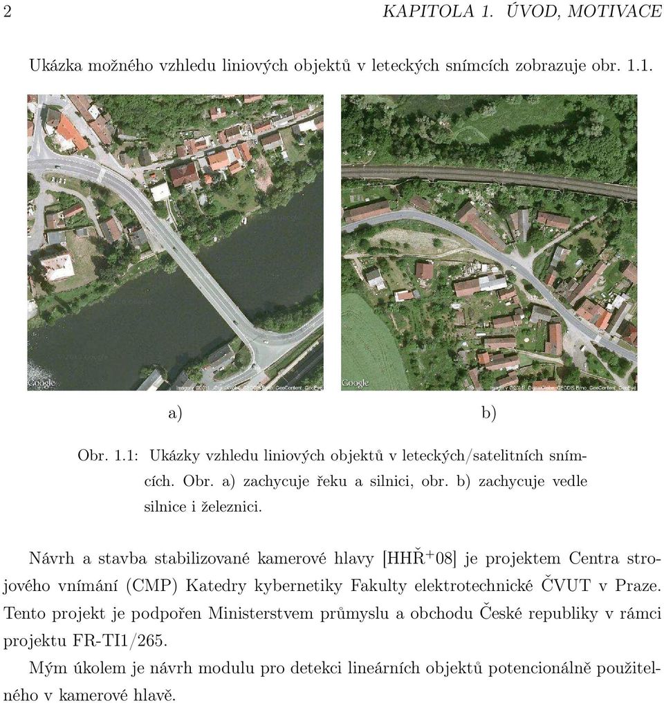 Návrh a stavba stabilizované kamerové hlavy [HHŘ + 08] je projektem Centra strojového vnímání (CMP) Katedry kybernetiky Fakulty elektrotechnické ČVUT v Praze.