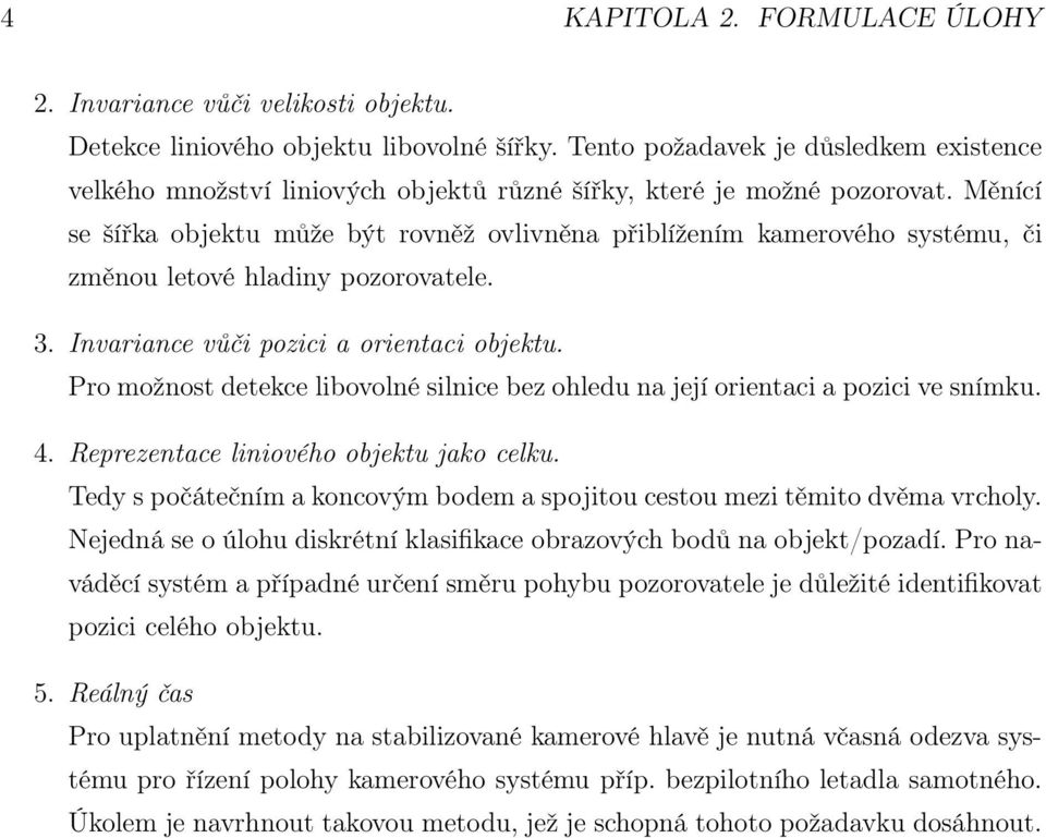Měnící se šířka objektu může být rovněž ovlivněna přiblížením kamerového systému, či změnou letové hladiny pozorovatele. 3. Invariance vůči pozici a orientaci objektu.