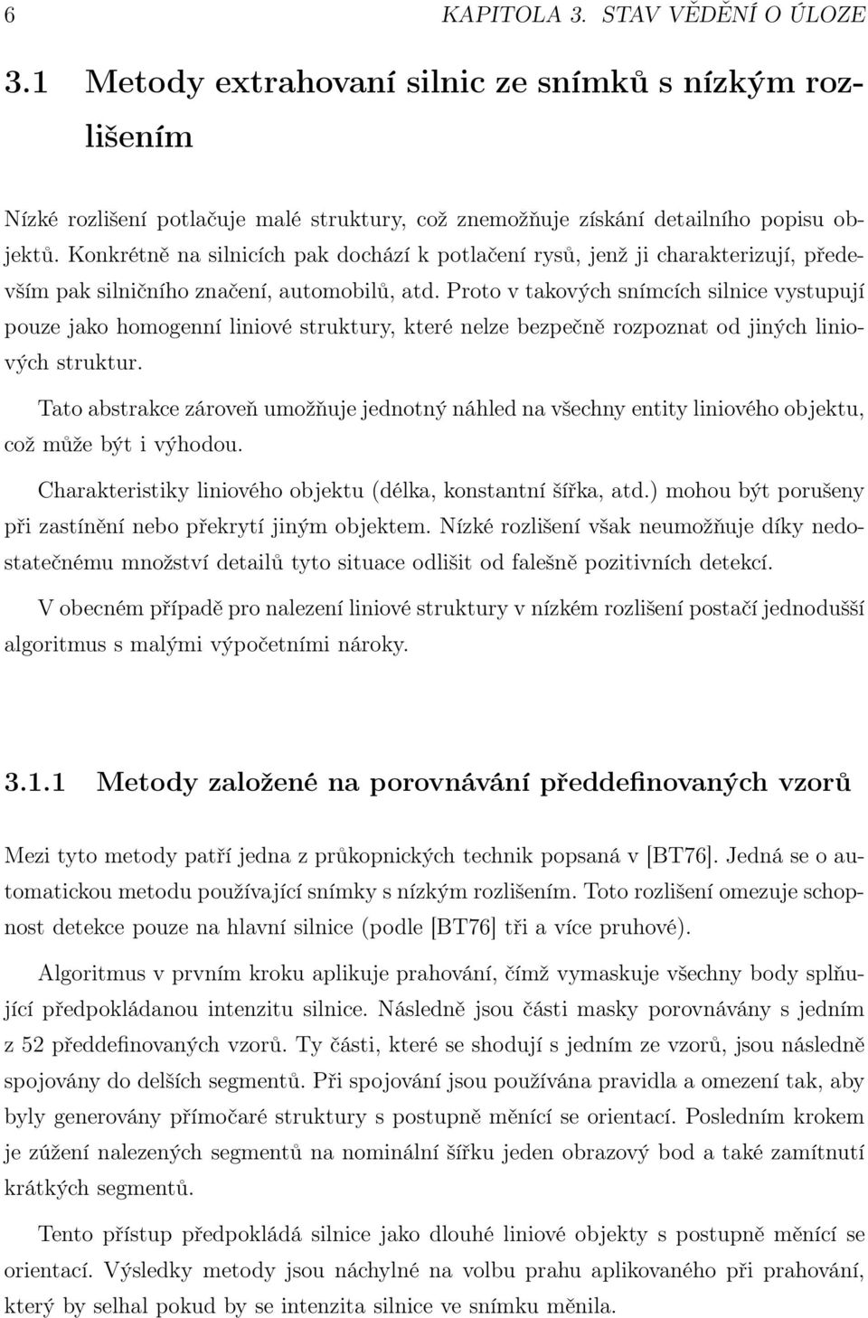 Proto v takových snímcích silnice vystupují pouze jako homogenní liniové struktury, které nelze bezpečně rozpoznat od jiných liniových struktur.