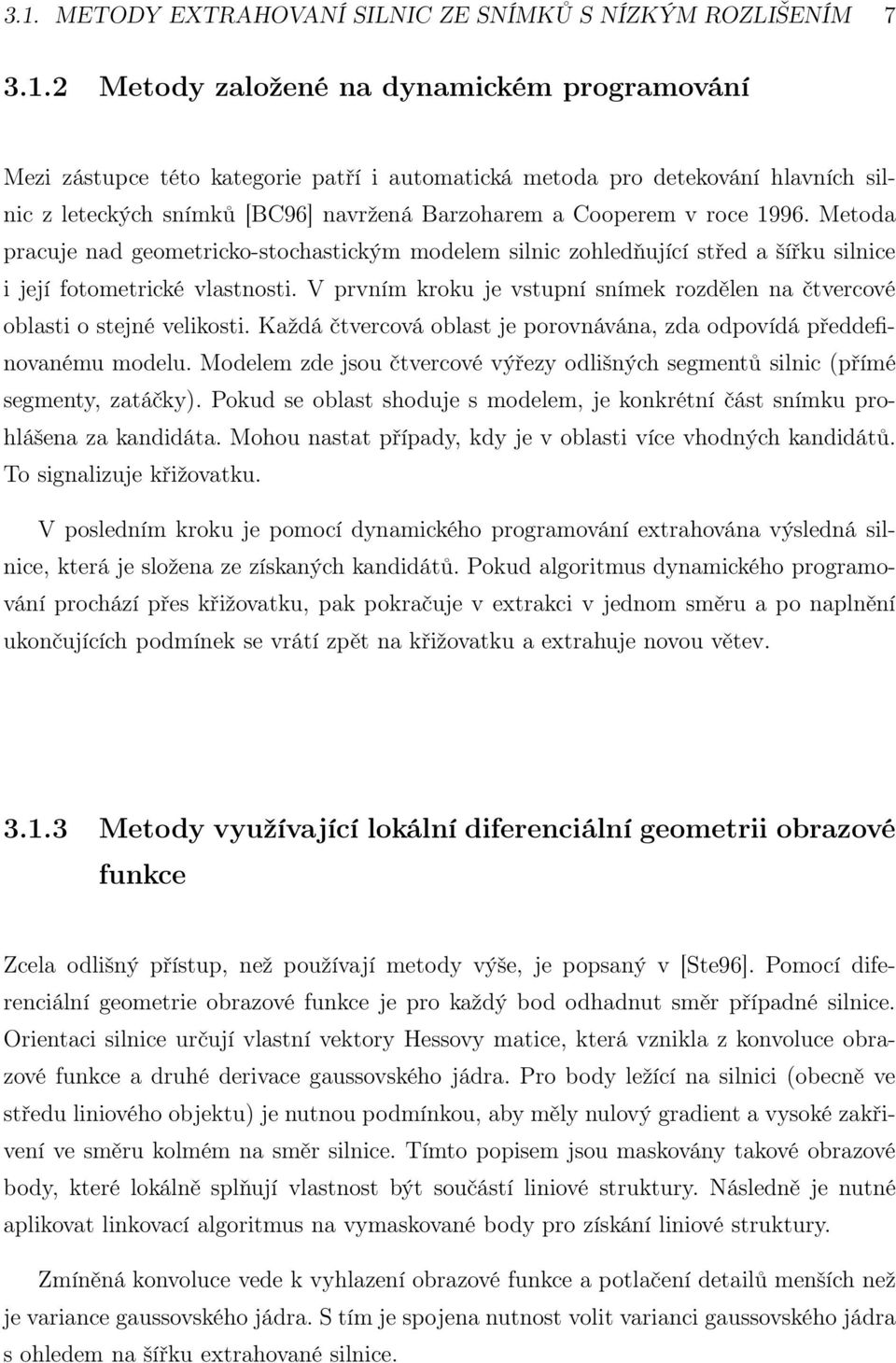 V prvním kroku je vstupní snímek rozdělen na čtvercové oblasti o stejné velikosti. Každá čtvercová oblast je porovnávána, zda odpovídá předdefinovanému modelu.