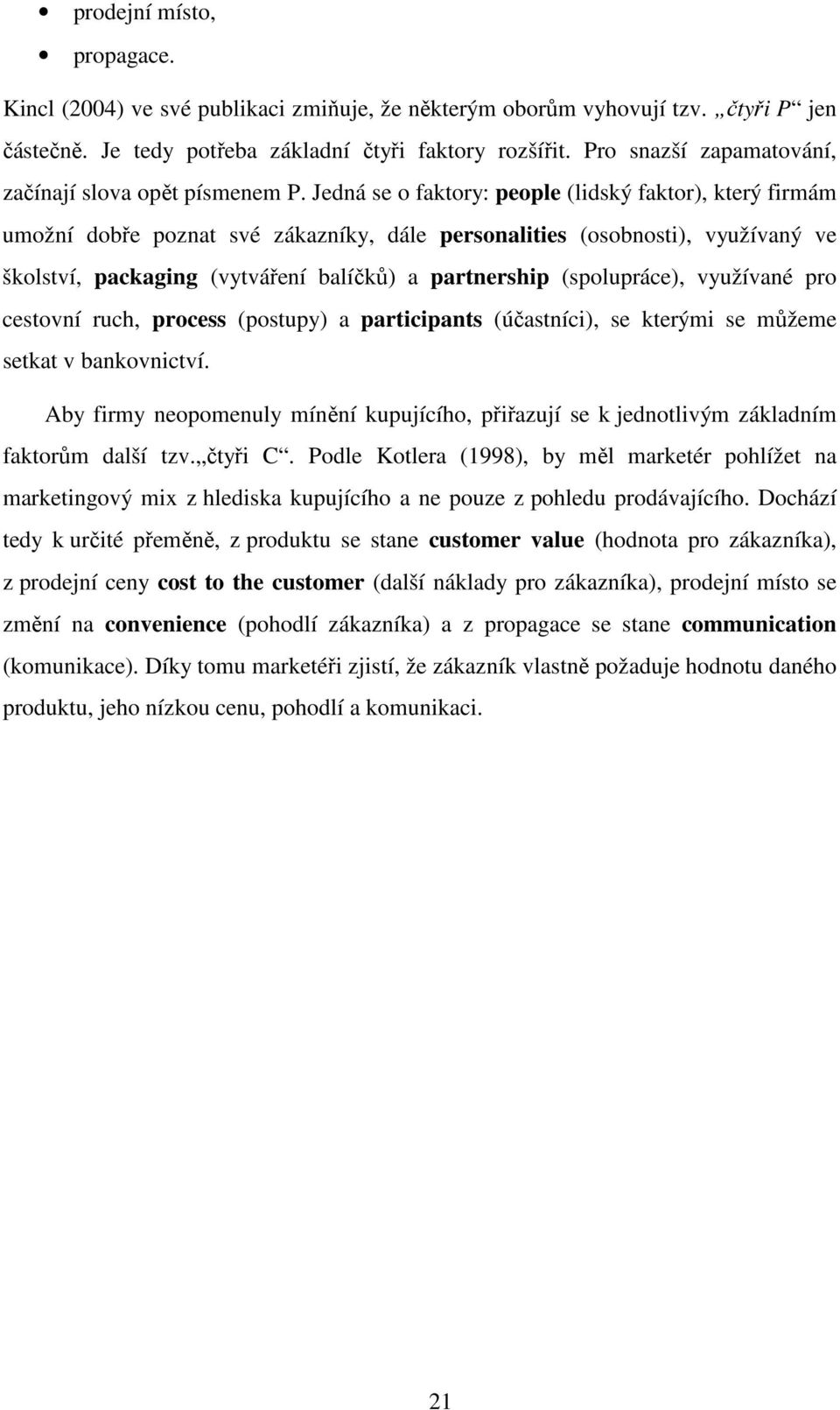 Jedná se o faktory: people (lidský faktor), který firmám umožní dobře poznat své zákazníky, dále personalities (osobnosti), využívaný ve školství, packaging (vytváření balíčků) a partnership