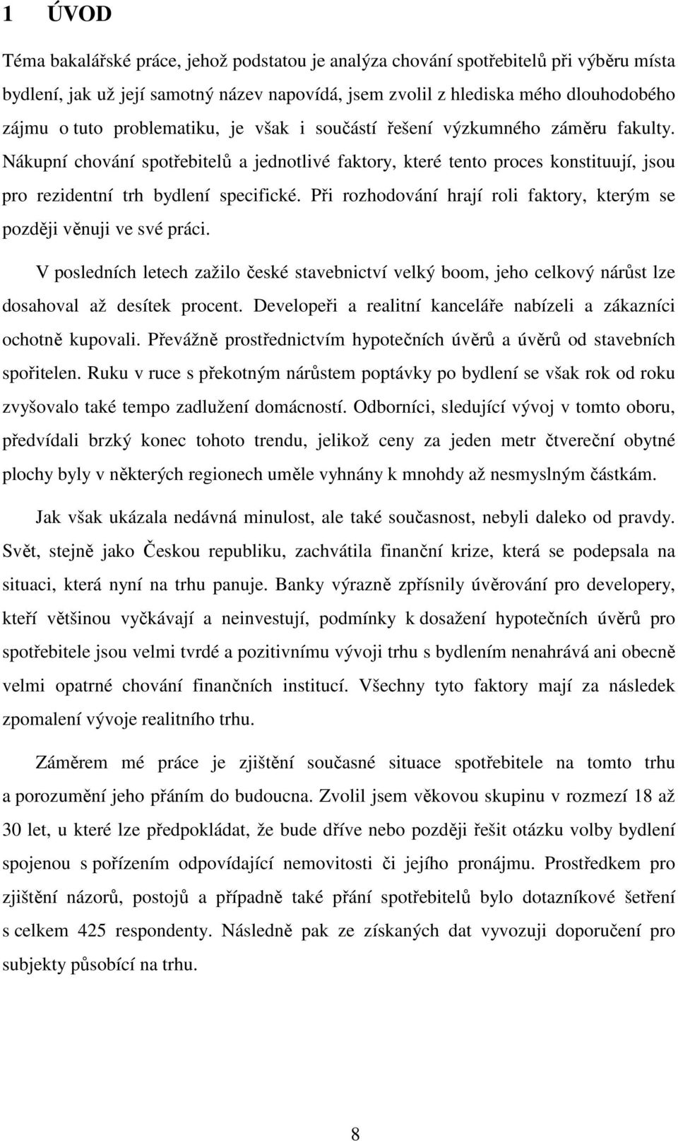 Při rozhodování hrají roli faktory, kterým se později věnuji ve své práci. V posledních letech zažilo české stavebnictví velký boom, jeho celkový nárůst lze dosahoval až desítek procent.