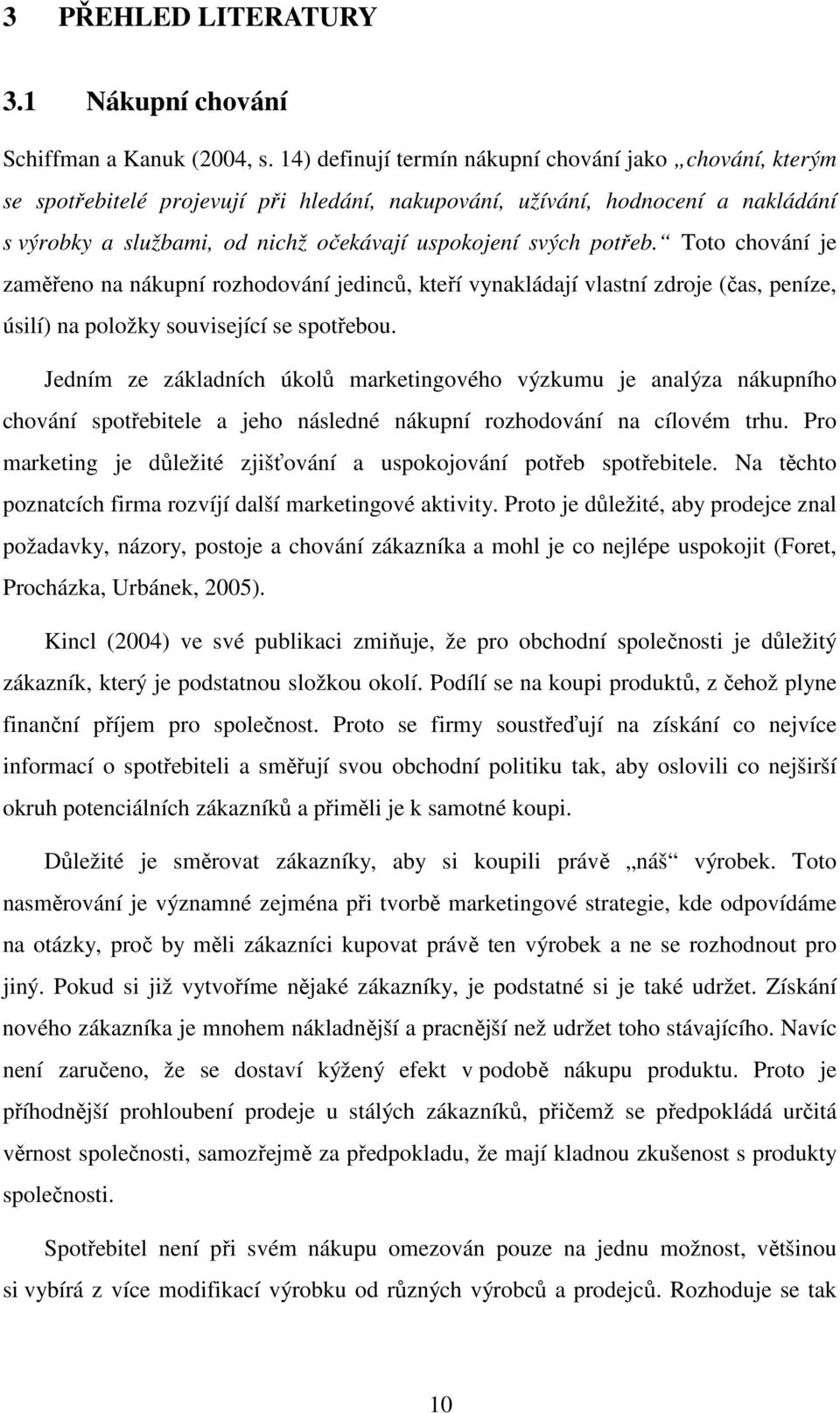 potřeb. Toto chování je zaměřeno na nákupní rozhodování jedinců, kteří vynakládají vlastní zdroje (čas, peníze, úsilí) na položky související se spotřebou.