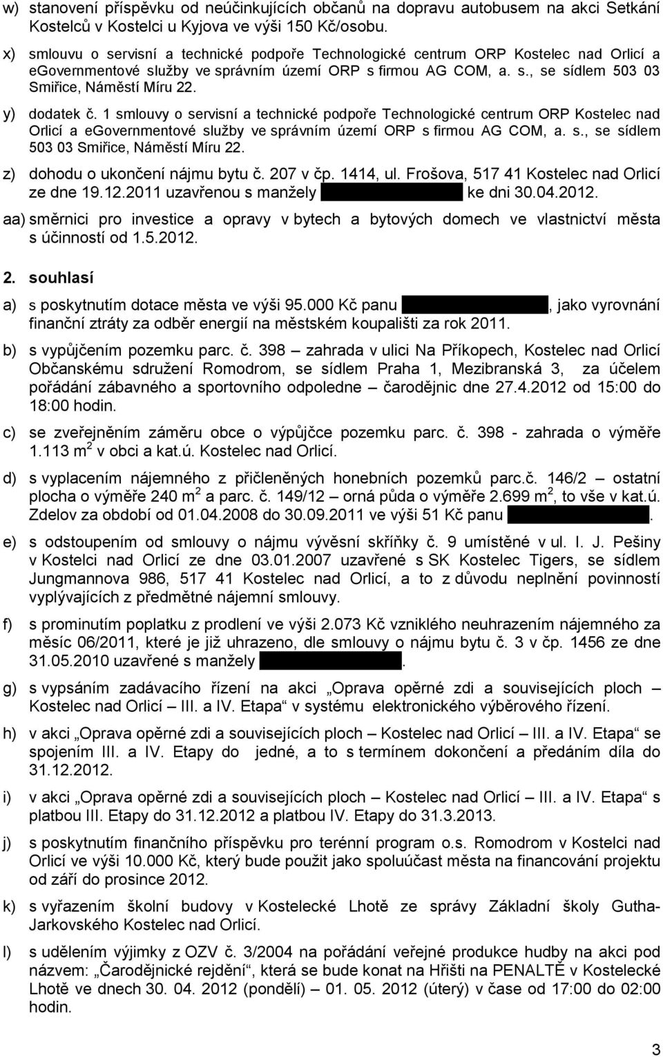 y) dodatek č. 1 smlouvy o servisní a technické podpoře Technologické centrum ORP Kostelec nad Orlicí a egovernmentové služby ve správním území ORP s firmou AG COM, a. s., se sídlem 503 03 Smiřice, Náměstí Míru 22.