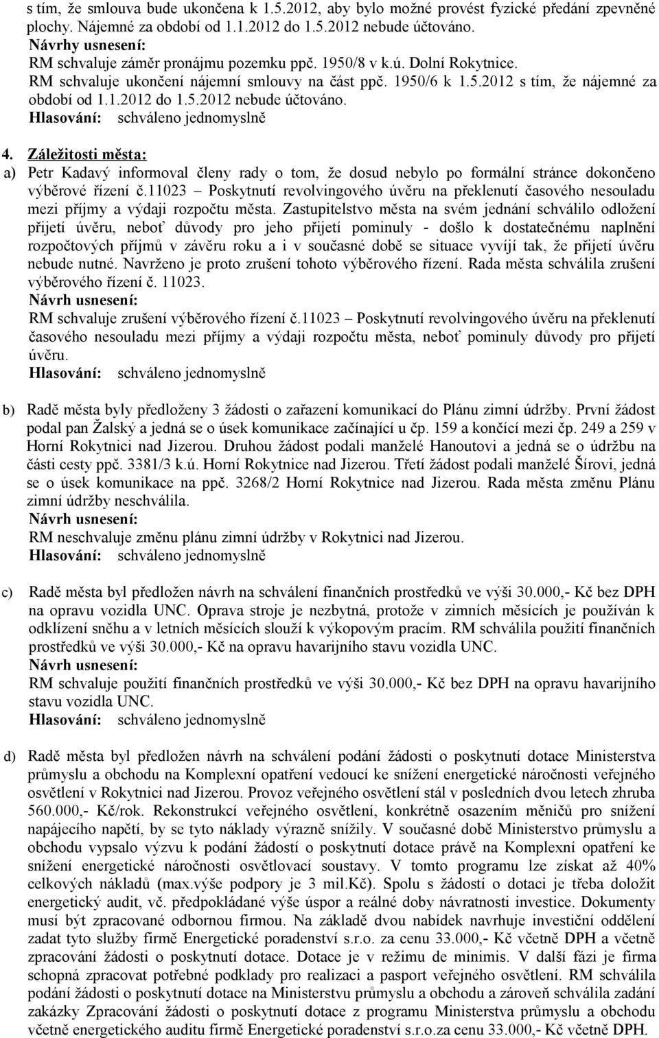 5.2012 nebude účtováno. 4. Záležitosti města: a) Petr Kadavý informoval členy rady o tom, že dosud nebylo po formální stránce dokončeno výběrové řízení č.