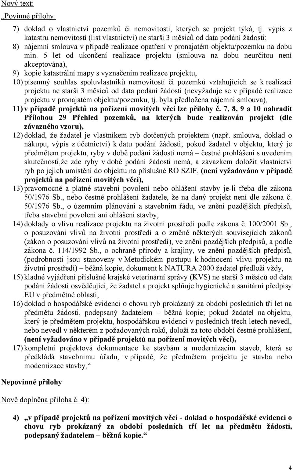 5 let od ukončení realizace projektu (smlouva na dobu neurčitou není akceptována), 9) kopie katastrální mapy s vyznačením realizace projektu, 10) písemný souhlas spoluvlastníků nemovitostí či pozemků