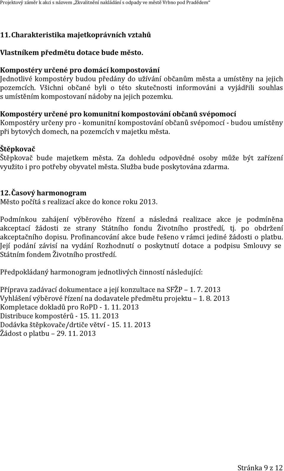 Všichni občané byli o této skutečnosti informováni a vyjádřili souhlas s umístěním kompostovaní nádoby na jejich pozemku.