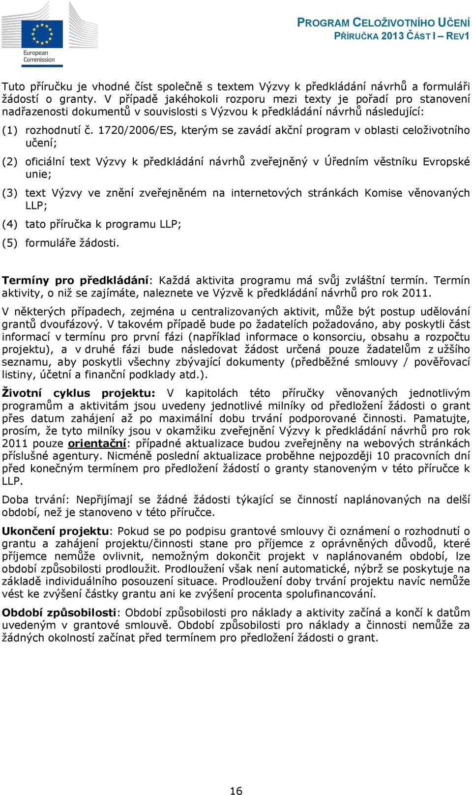 1720/2006/ES, kterým se zavádí akční program v oblasti celoživotního učení; (2) oficiální text Výzvy k předkládání návrhů zveřejněný v Úředním věstníku Evropské unie; (3) text Výzvy ve znění