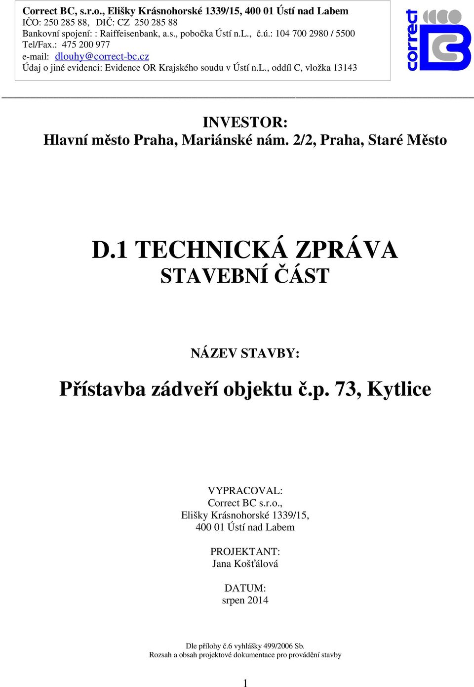 2/2, Praha, Staré Město D.1 TECHNICKÁ ZPRÁVA STAVEBNÍ ČÁST NÁZEV STAVBY: Přístavba zádveří objektu č.p. 73, Kytlice VYPRACOVAL: Correct BC s.r.o., Elišky Krásnohorské 1339/15, 400 01 Ústí nad Labem PROJEKTANT: Jana Košťálová DATUM: srpen 2014 Dle přílohy č.