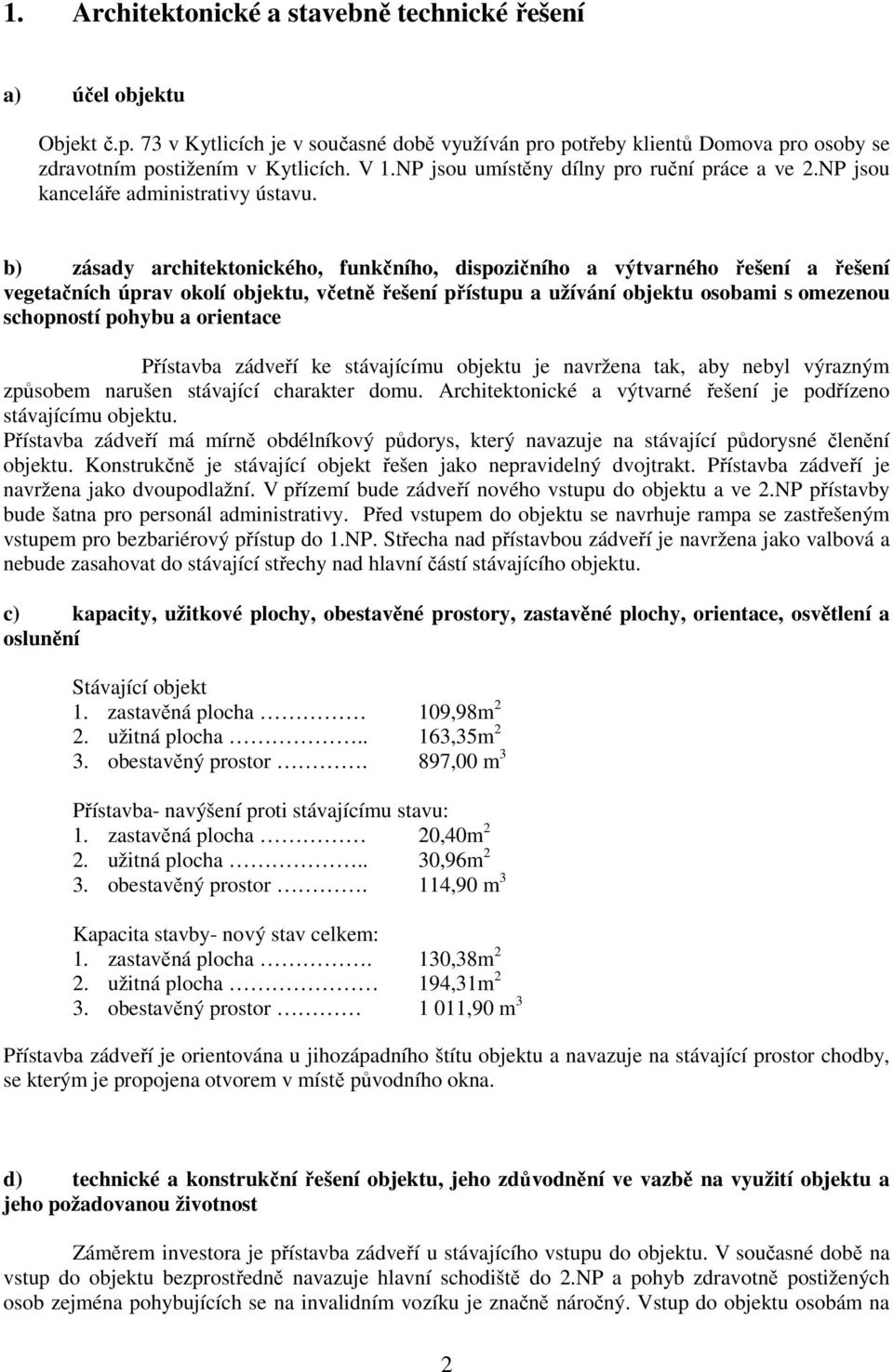 b) zásady architektonického, funkčního, dispozičního a výtvarného řešení a řešení vegetačních úprav okolí objektu, včetně řešení přístupu a užívání objektu osobami s omezenou schopností pohybu a