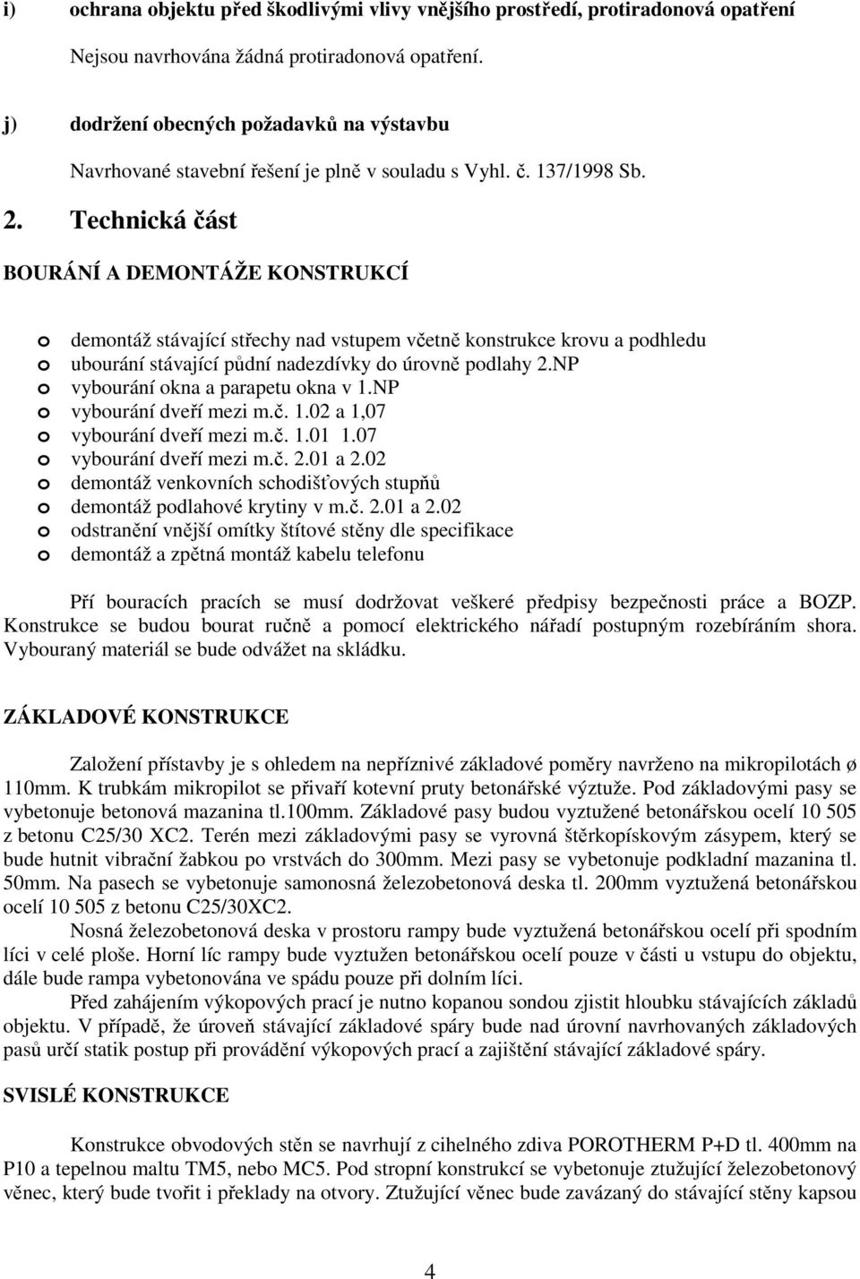 Technická část BOURÁNÍ A DEMONTÁŽE KONSTRUKCÍ o demontáž stávající střechy nad vstupem včetně konstrukce krovu a podhledu o ubourání stávající půdní nadezdívky do úrovně podlahy 2.