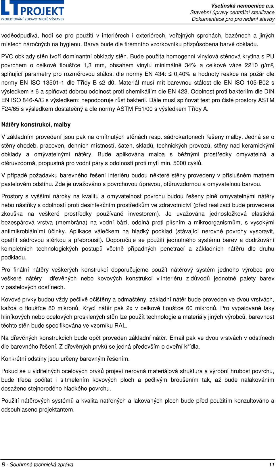 Bude použita homogenní vinylová stěnová krytina s PU povrchem o celkové tloušťce 1,3 mm, obsahem vinylu minimálně 34% a celkové váze 2210 g/m², splňující parametry pro rozměrovou stálost dle normy EN