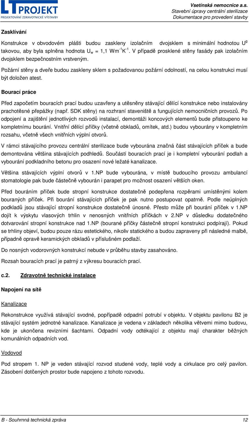 Požární stěny a dveře budou zaskleny sklem s požadovanou požární odolností, na celou konstrukci musí být doložen atest.