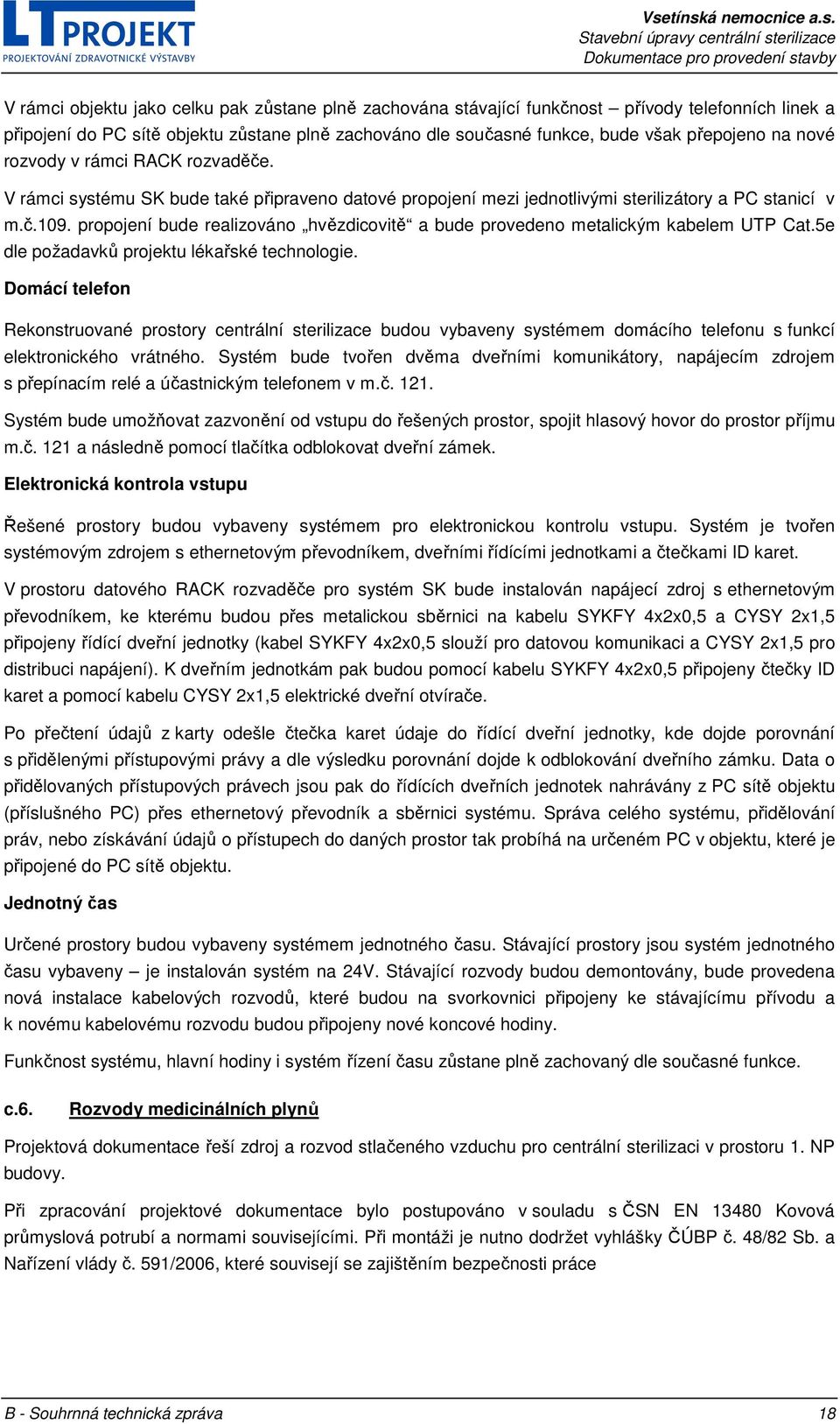 propojení bude realizováno hvězdicovitě a bude provedeno metalickým kabelem UTP Cat.5e dle požadavků projektu lékařské technologie.