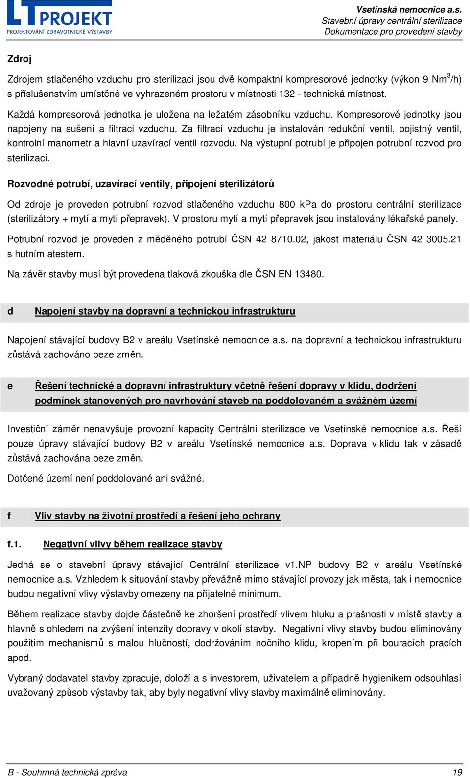 Za filtrací vzduchu je instalován redukční ventil, pojistný ventil, kontrolní manometr a hlavní uzavírací ventil rozvodu. Na výstupní potrubí je připojen potrubní rozvod pro sterilizaci.