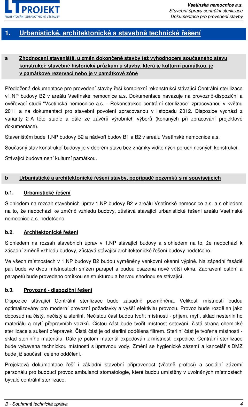 np budovy B2 v areálu Vsetínské nemocnice a.s. Dokumentace navazuje na provozně-dispoziční a ověřovací studii "Vsetínská nemocnice a.s. - Rekonstrukce centrální sterilizace" zpracovanou v květnu 2011 a na dokumentaci pro stavební povolení zpracovanou v listopadu 2012.