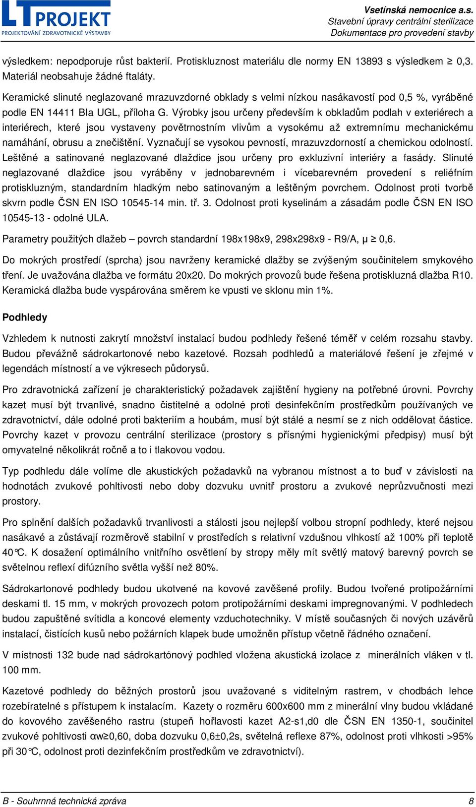 Výrobky jsou určeny především k obkladům podlah v exteriérech a interiérech, které jsou vystaveny povětrnostním vlivům a vysokému až extremnímu mechanickému namáhání, obrusu a znečištění.
