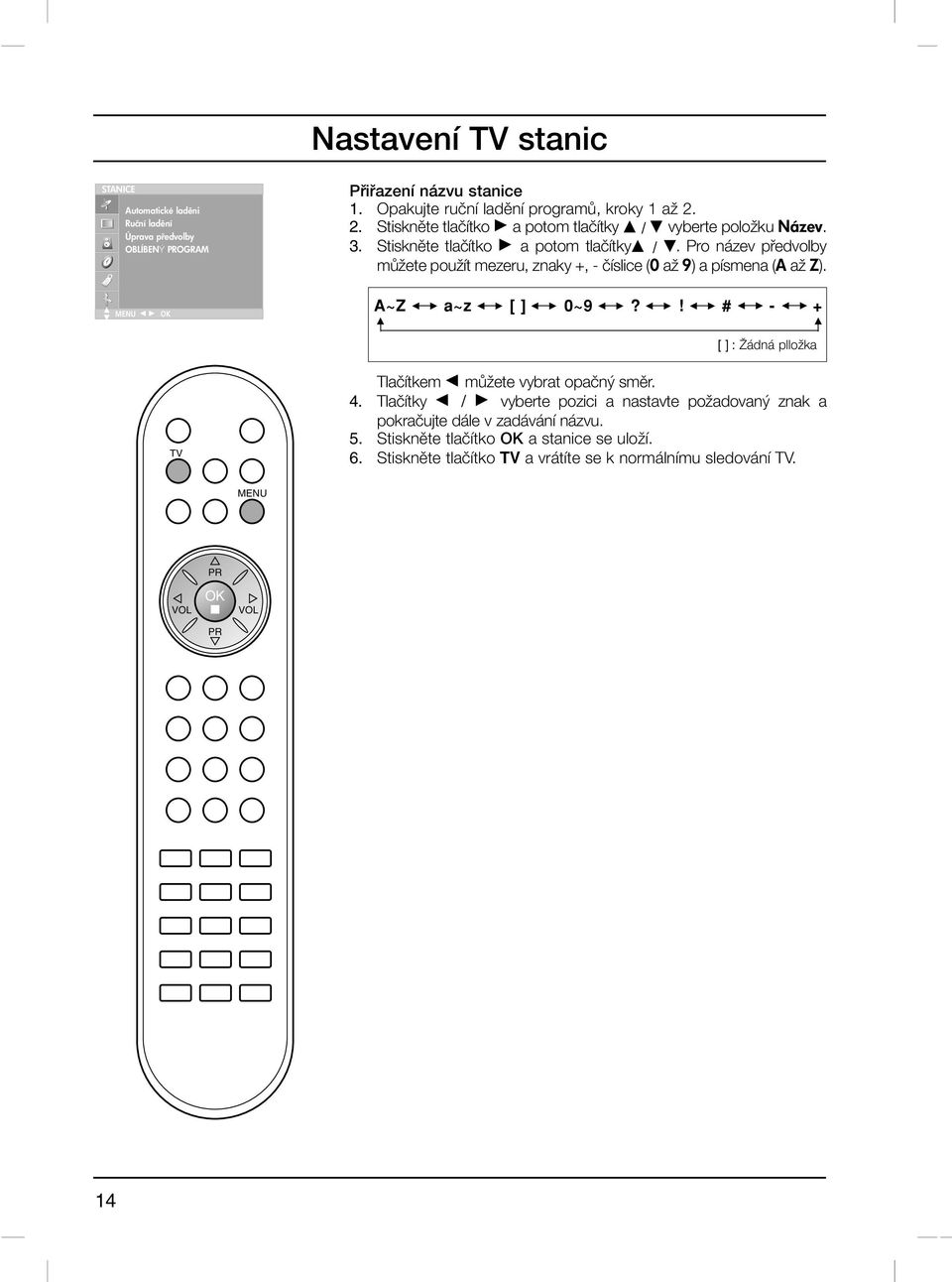 MENU FG E A~Z a~z [ ] 0~9?! # - + [ ] : Îádná plloïka TV Tlaãítkem F mûïete vybrat opaãn smûr. 4.