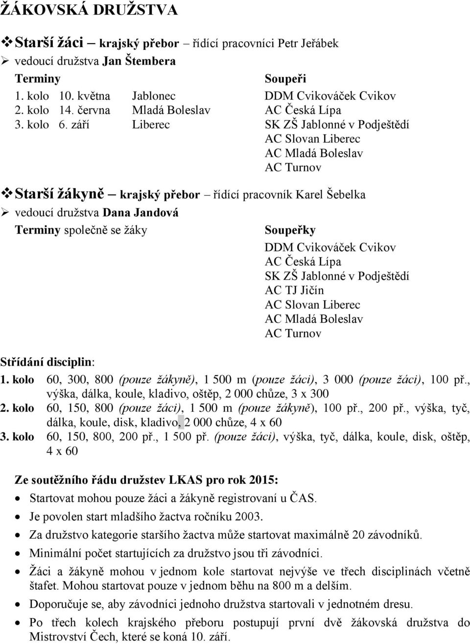 kolo 60, 300, 800 (pouze žákyně), 1 500 m (pouze žáci), 3 000 (pouze žáci), 100 př., výška, dálka, koule, kladivo, oštěp, 2 000 chůze, 3 x 300 2.