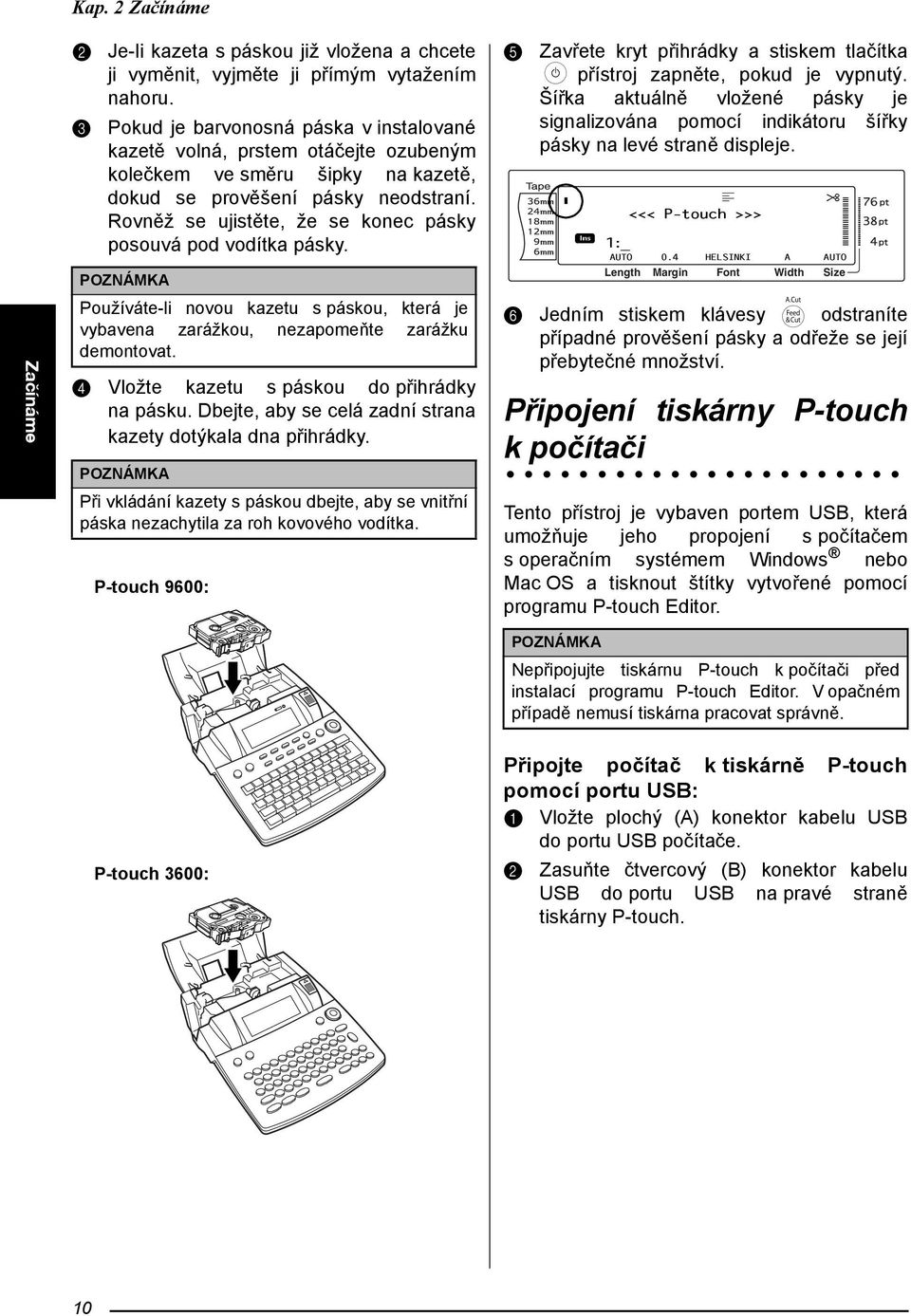 ovněž se ujistěte, že se konec pásky posouvá pod vodítka pásky. Používáte-li novou kazetu s páskou, která je vybavena zarážkou, nezapomeňte zarážku demontovat.