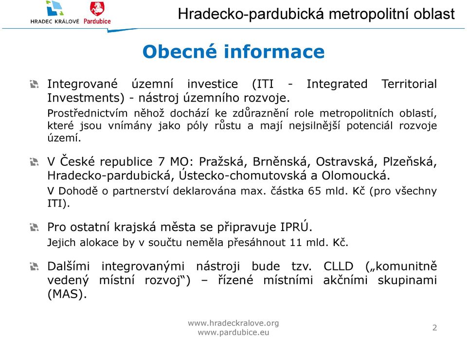 V České republice 7 MO: Pražská, Brněnská, Ostravská, Plzeňská, Hradecko-pardubická, Ústecko-chomutovská a Olomoucká. V Dohodě o partnerství deklarována max. částka 65 mld.