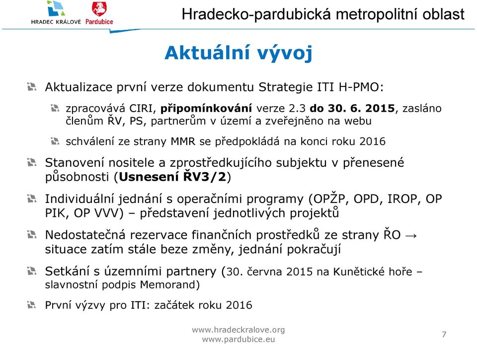 subjektu v přenesené působnosti (Usnesení ŘV3/2) Individuální jednání s operačními programy (OPŽP, OPD, IROP, OP PIK, OP VVV) představení jednotlivých projektů