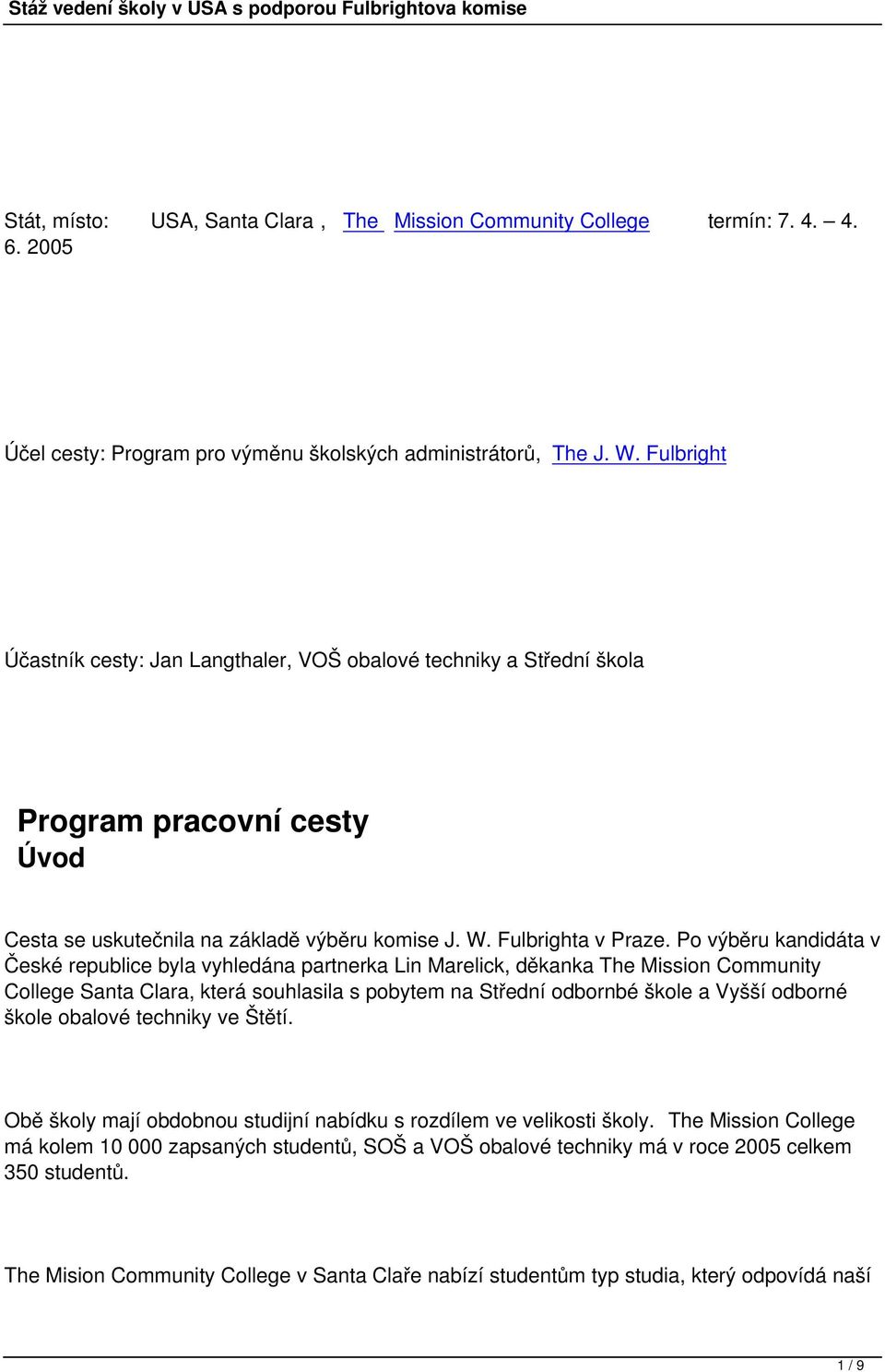 Po výběru kandidáta v České republice byla vyhledána partnerka Lin Marelick, děkanka The Mission Community College Santa Clara, která souhlasila s pobytem na Střední odbornbé škole a Vyšší odborné