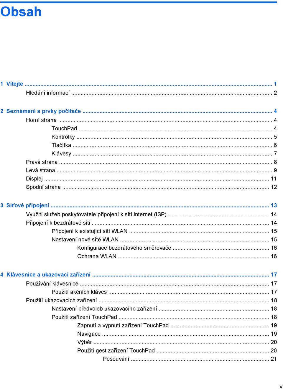 .. 15 Nastavení nové sítě WLAN... 15 Konfigurace bezdrátového směrovače... 16 Ochrana WLAN... 16 4 Klávesnice a ukazovací zařízení... 17 Používání klávesnice... 17 Použití akčních kláves.