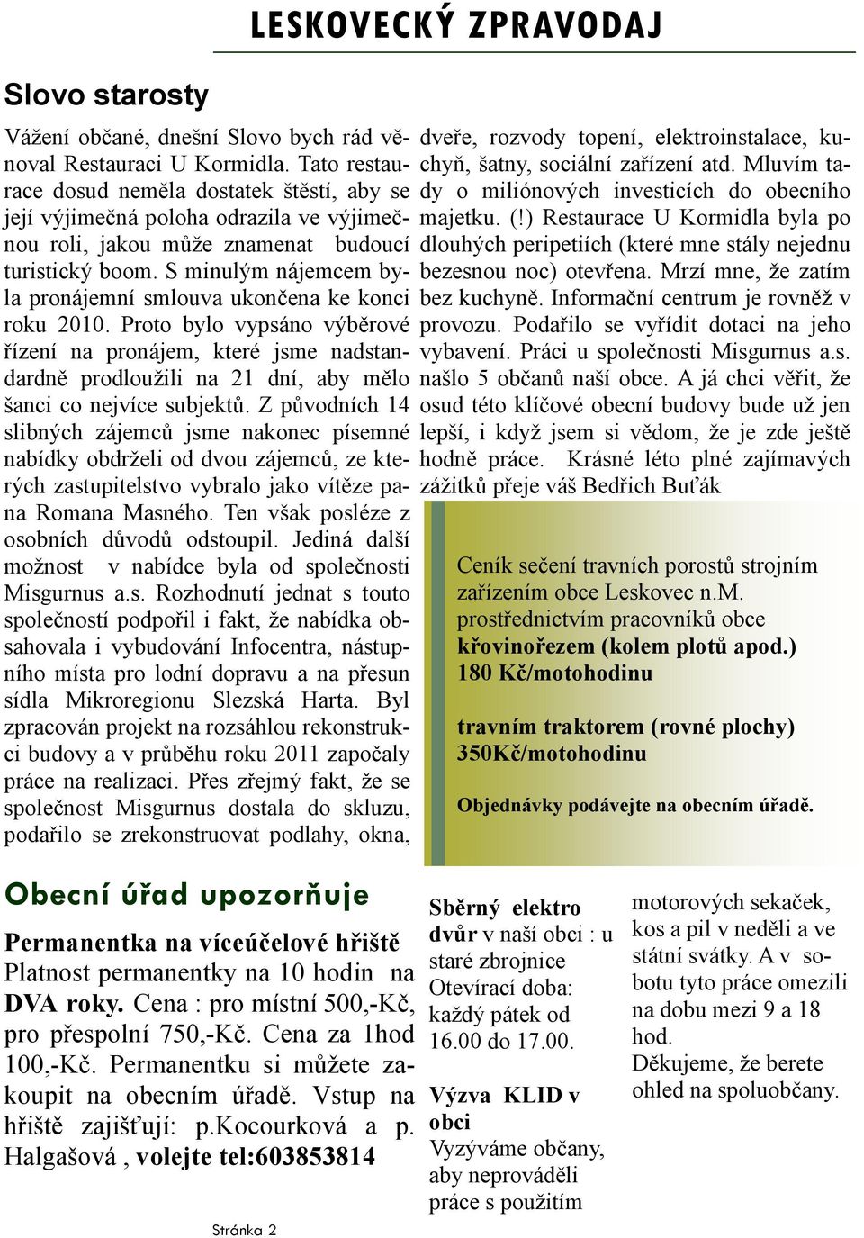 S minulým nájemcem byla pronájemní smlouva ukončena ke konci roku 2010.
