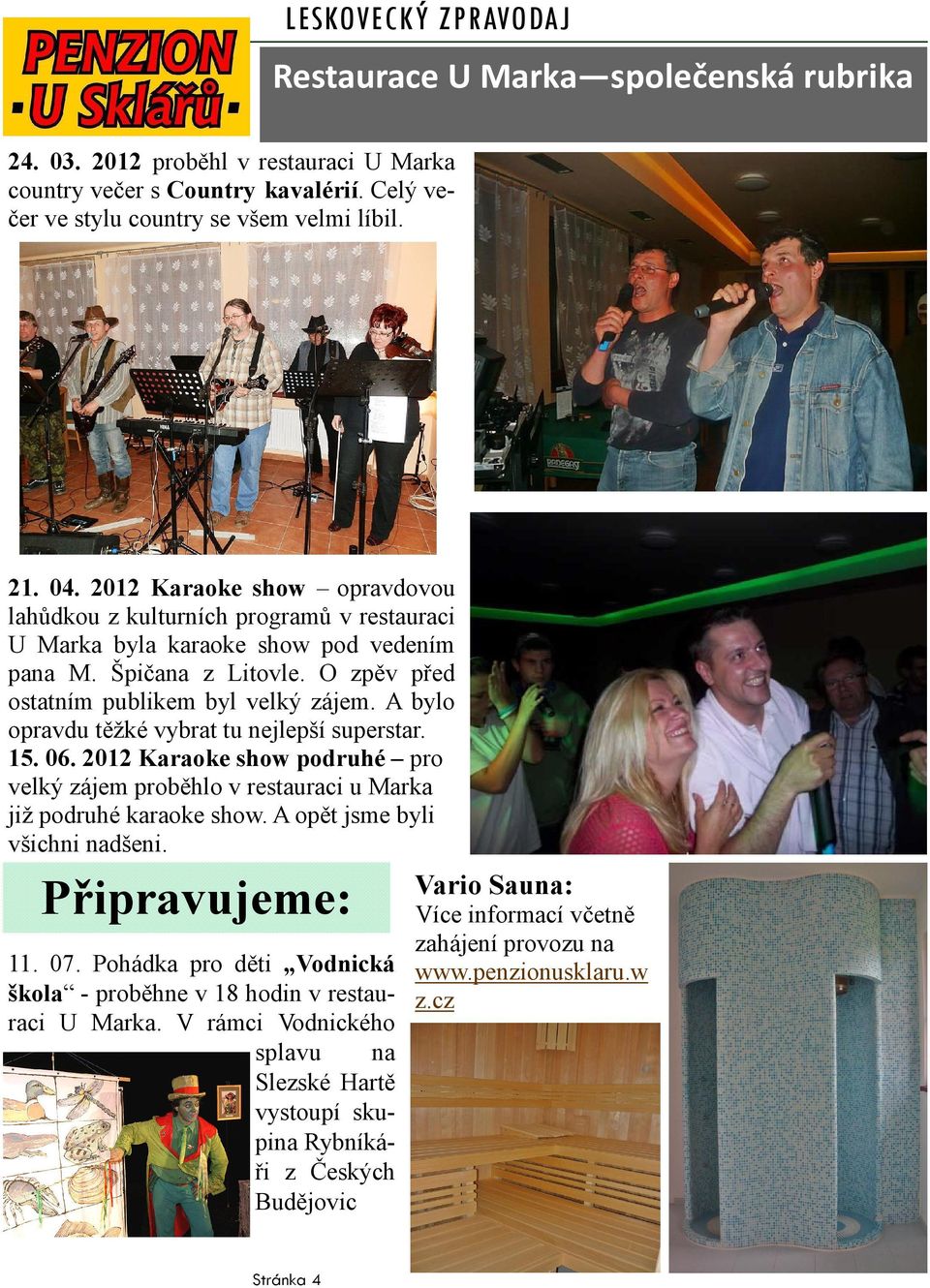 A bylo opravdu těžké vybrat tu nejlepší superstar. 15. 06. 2012 Karaoke show podruhé pro velký zájem proběhlo v restauraci u Marka již podruhé karaoke show. A opět jsme byli všichni nadšeni.