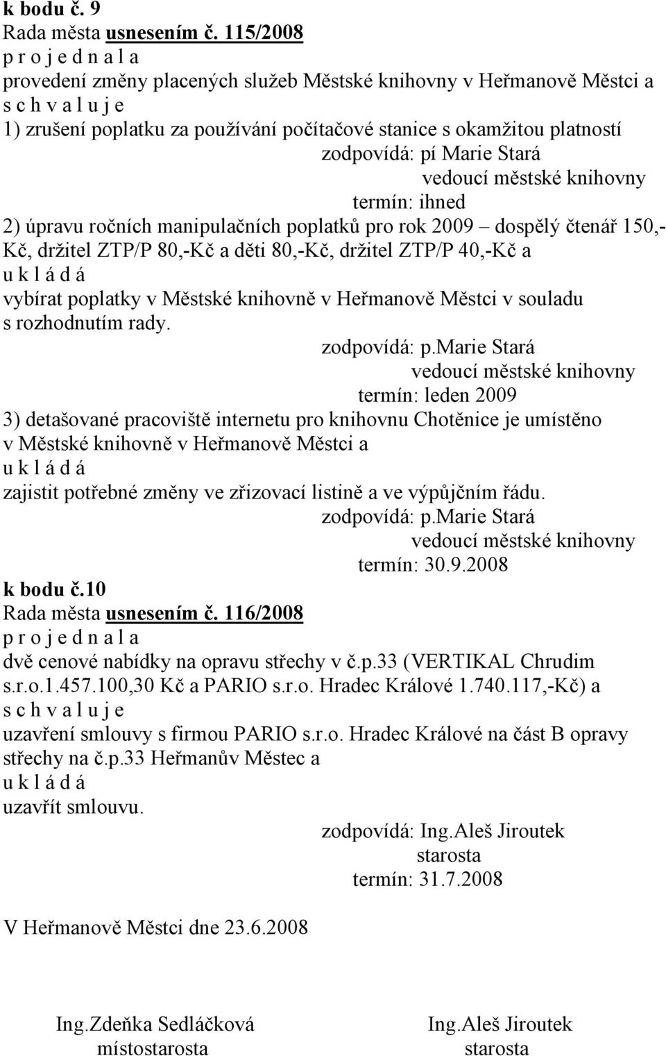 manipulačních poplatků pro rok 2009 dospělý čtenář 150,- Kč, držitel ZTP/P 80,-Kč a děti 80,-Kč, držitel ZTP/P 40,-Kč a vybírat poplatky v Městské knihovně v Heřmanově Městci v souladu s rozhodnutím